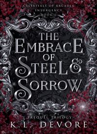 The Embrace of Steel and Sorrow (Celestials of Arcadia: Insurgency 1)