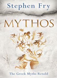 Mythos: The Greek Myths Retold (Stephen Fry's Great Mythology 1)