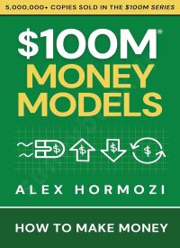 $100M Money Models: How To Make Money